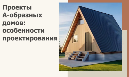 Проекты А-образных домов: особенности проектирования и строительства в Воткинске